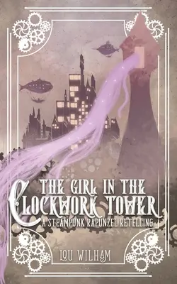 La chica de la torre mecánica: Una adaptación steampunk de Rapunzel - The Girl in the Clockwork Tower: A Steampunk Rapunzel Retelling