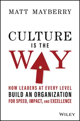 La cultura es el camino: Cómo los líderes de todos los niveles construyen una organización para la velocidad, el impacto y la excelencia - Culture Is the Way: How Leaders at Every Level Build an Organization for Speed, Impact, and Excellence
