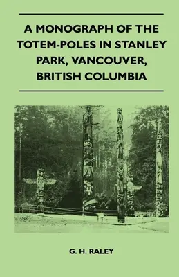 Monografía de los tótems de Stanley Park, Vancouver, Columbia Británica - A Monograph of the Totem-Poles in Stanley Park, Vancouver, British Columbia