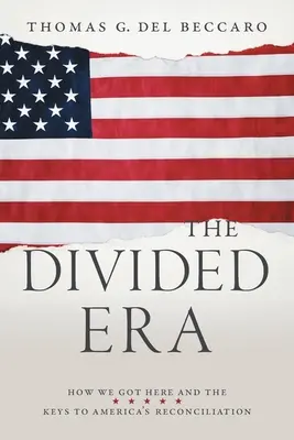 La era dividida: Cómo hemos llegado hasta aquí y las claves de la reconciliación de Estados Unidos - The Divided Era: How We Got Here and the Keys to America's Reconciliation