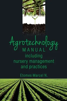 Manual de Agrotecnología: Incluyendo Manejo y Prácticas de Viveros - Agrotechnology Manual: Including Nursery Management and Practices