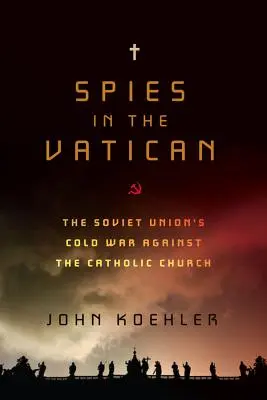 Espías en el Vaticano: La guerra fría de la Unión Soviética contra la Iglesia Católica - Spies in the Vatican: The Soviet Union's Cold War Against the Catholic Church