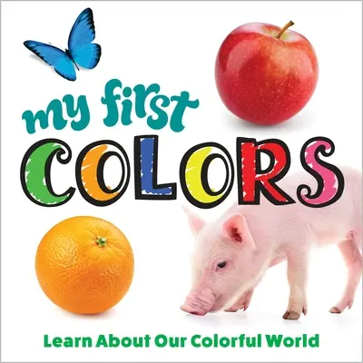 Mis primeros colores: Aprende sobre nuestro colorido mundo - My First Colors: Learn about Our Colorful World