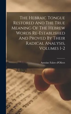 La lengua hebraica restaurada y el verdadero significado de las palabras hebreas restablecido y demostrado por su análisis radical, volúmenes 1-2 - The Hebraic Tongue Restored And The True Meaning Of The Hebrew Words Re-established And Proved By Their Radical Analysis, Volumes 1-2