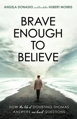 Valientes para creer: Cómo la vida de Tomás el Dudoso responde a nuestras preguntas más difíciles - Brave Enough to Believe: How the Life of Doubting Thomas Answers Our Hard Questions