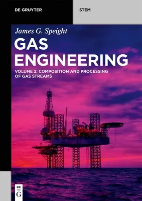 Ingeniería del gas: Vol. 2: Composición y procesamiento de corrientes de gas - Gas Engineering: Vol. 2: Composition and Processing of Gas Streams