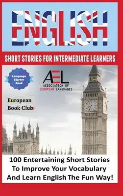 Historias cortas en inglés para estudiantes de nivel intermedio: 100 cuentos en inglés para mejorar el vocabulario y aprender inglés de forma divertida - English Short Stories for Intermediate Learners: 100 English Short Stories to Improve Your Vocabulary and Learn English the Fun Way