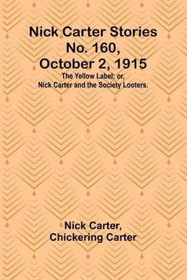 Nick Carter Stories No. 160, 2 de octubre de 1915: La etiqueta amarilla; o, Nick Carter y los saqueadores de la sociedad. - Nick Carter Stories No. 160, October 2, 1915: The Yellow Label; or, Nick Carter and the Society Looters.