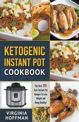 Ketogenic Instant Pot Cookbook: Las mejores 100 Recetas Keto Instant Pot ¡Para Perder Peso y Estar Sano! - Ketogenic Instant Pot Cookbook: The best 100 Keto Instant Pot Recipes To Lose Weight and Being Healthy!