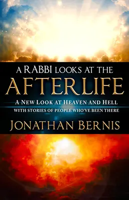 Un rabino mira al más allá: Una nueva mirada al cielo y al infierno con historias de personas que han estado allí - A Rabbi Looks at the Afterlife: A New Look at Heaven and Hell with Stories of People Who've Been There