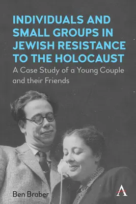 Individuos y pequeños grupos en la resistencia judía al Holocausto: Estudio de caso de una pareja joven y sus amigos - Individuals and Small Groups in Jewish Resistance to the Holocaust: A Case Study of a Young Couple and Their Friends