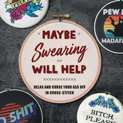 Maybe Swearing Will Help: Relájate y maldice en punto de cruz - Maybe Swearing Will Help: Relax and Curse Your Ass Off in Cross-Stitch