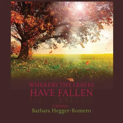 Whereby the Leaves Have Fallen: Memorias - Whereby the Leaves Have Fallen: A Memoir