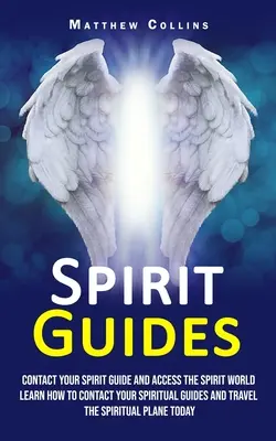 Guías Espirituales: Contacta con tu Guía Espiritual y Accede al Mundo de los Espíritus (Aprende a Contactar con tus Guías Espirituales y Viaja por el Espiri - Spirit Guides: Contact Your Spirit Guide and Access the Spirit World (Learn How to Contact Your Spiritual Guides and Travel the Spiri