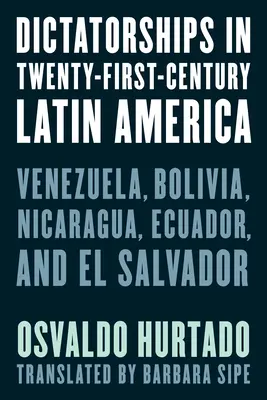 Dictaduras en la América Latina del siglo XXI: Venezuela, Bolivia, Nicaragua, Ecuador y El Salvador - Dictatorships in Twenty-First-Century Latin America: Venezuela, Bolivia, Nicaragua, Ecuador, and El Salvador