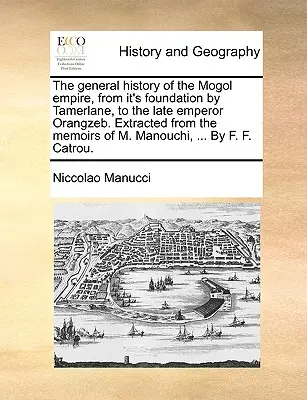 La historia general del Imperio mogol, desde su fundación por Tamerlán hasta el último emperador Orangzeb. Extraído de las Memorias de M. Manouchi, . - The General History of the Mogol Empire, from It's Foundation by Tamerlane, to the Late Emperor Orangzeb. Extracted from the Memoirs of M. Manouchi, .