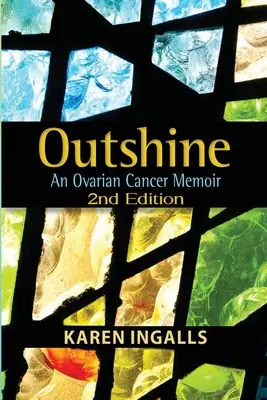 Outshine: Memorias sobre el cáncer de ovario: 2ª edición - Outshine: An Ovarian Cancer Memoir: 2nd Edition