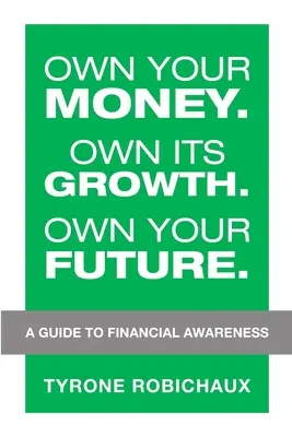 Sea dueño de su dinero. Sea dueño de su crecimiento. Sea dueño de su futuro: Una guía para la conciencia financiera - Own Your Money. Own Its Growth. Own Your Future.: A Guide to Financial Awareness