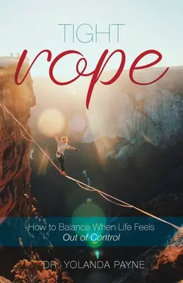 La cuerda floja: cómo mantener el equilibrio cuando la vida parece fuera de control - Tight Rope: How to Balance When Life Feels Out of Control
