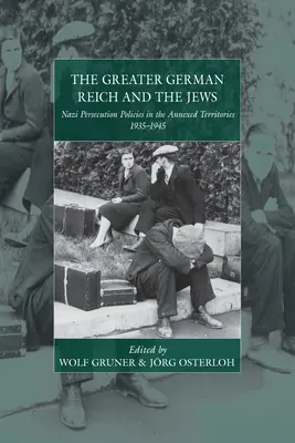 El Gran Reich alemán y los judíos: Las políticas de persecución nazi en los territorios anexionados 1935-1945 - The Greater German Reich and the Jews: Nazi Persecution Policies in the Annexed Territories 1935-1945