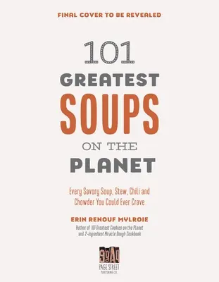 Las 101 mejores sopas del planeta: Todas las sopas, estofados, chiles y sopas de pescado que puedas desear - 101 Greatest Soups on the Planet: Every Savory Soup, Stew, Chili and Chowder You Could Ever Crave