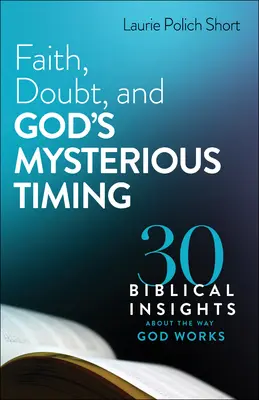 Fe, duda y el misterioso tiempo de Dios: 30 ideas bíblicas sobre la forma en que Dios actúa - Faith, Doubt, and God's Mysterious Timing: 30 Biblical Insights about the Way God Works