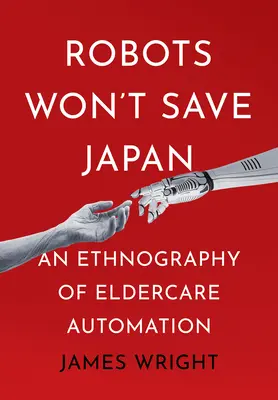 Los robots no salvarán Japón: Una etnografía de la automatización del cuidado de ancianos - Robots Won't Save Japan: An Ethnography of Eldercare Automation