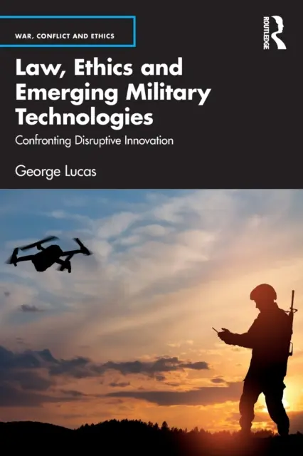 Derecho, ética y nuevas tecnologías militares: Confronting Disruptive Innovation - Law, Ethics and Emerging Military Technologies: Confronting Disruptive Innovation