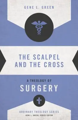 El bisturí y la cruz: Una teología de la cirugía - The Scalpel and the Cross: A Theology of Surgery