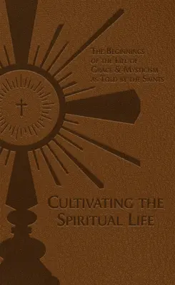 Cultivar la vida espiritual: Los comienzos de la vida de gracia y mística contada por los santos - Cultivating the Spiritual Life: The Beginnings of the Life of Grace & Mysticism as Told by the Saints