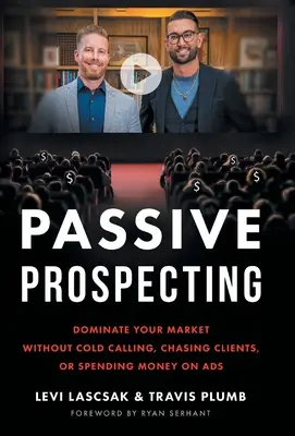 Prospección Pasiva: Domina tu mercado sin llamar en frío, perseguir clientes ni gastar dinero en anuncios - Passive Prospecting: Dominate Your Market without Cold Calling, Chasing Clients, or Spending Money on Ads