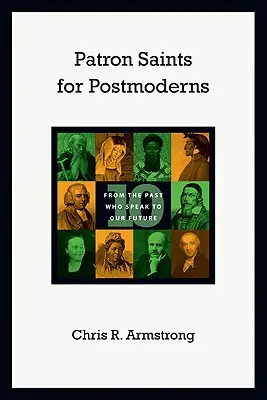 Santos patronos para posmodernos: Diez del pasado que hablan a nuestro futuro - Patron Saints for Postmoderns: Ten from the Past Who Speak to Our Future