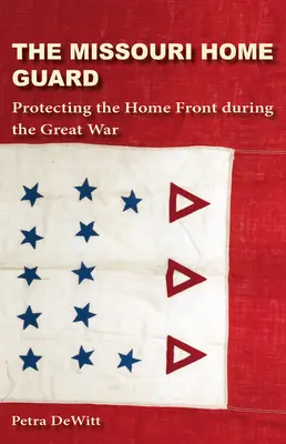 La Guardia Nacional de Missouri: La protección del frente interno durante la Gran Guerra - The Missouri Home Guard: Protecting the Home Front During the Great War