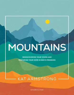 Las montañas: Redescubrir la visión y recuperar la esperanza en la presencia de Dios - Mountains: Rediscovering Your Vision and Restoring Your Hope in God's Presence