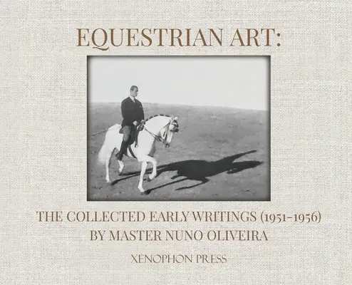 Arte ecuestre: The Collected Early Writings (1951-1956) por el Maestro Nuno Oliveira - Equestrian Art: The Collected Early Writings (1951-1956) by Master Nuno Oliveira