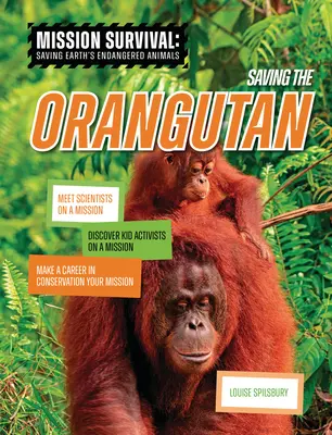 Salvar al orangután: Conoce a científicos en una misión, descubre a niños activistas en una misión, haz de la conservación tu misión. - Saving the Orangutan: Meet Scientists on a Mission, Discover Kid Activists on a Mission, Make a Career in Conservation Your Mission