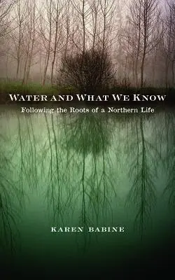 El agua y lo que sabemos: Siguiendo las raíces de una vida septentrional - Water and What We Know: Following the Roots of a Northern Life