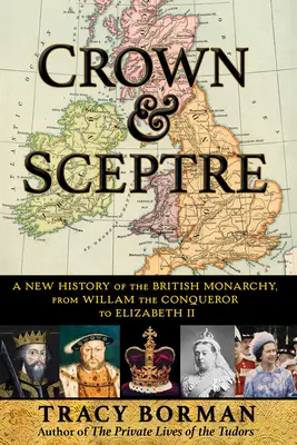 Corona y cetro: Una nueva historia de la monarquía británica, de Guillermo el Conquistador a Carlos III - Crown & Sceptre: A New History of the British Monarchy, from William the Conqueror to Charles III