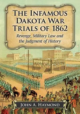Los infames juicios de la guerra de Dakota de 1862: La venganza, el derecho militar y el juicio de la historia - The Infamous Dakota War Trials of 1862: Revenge, Military Law and the Judgment of History