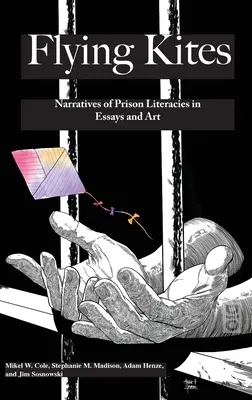 Volando cometas: Narrativas de la alfabetización carcelaria en ensayos y arte - Flyings Kites: Narratives of Prison Literacies in Essays and Art