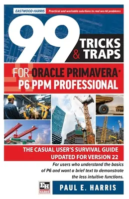 99 Trucos y Trampas para Oracle Primavera P6 PPM Professional: Guía de supervivencia del usuario ocasional actualizada para la versión 22 - 99 Tricks and Traps for Oracle Primavera P6 PPM Professional: The Casual User's Survival Guide Updated for Version 22