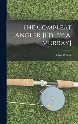 The Compleat Angler [Ed. por A. Murray] - The Compleat Angler [Ed. by A. Murray]