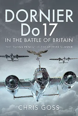 El Dornier Do 17 en la Batalla de Inglaterra: El «lápiz volador» en el verano de los Spitfire - Dornier Do 17 in the Battle of Britain: The 'Flying Pencil' in the Spitfire Summer