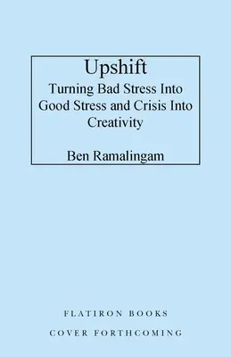 Upshift: Convertir la presión en rendimiento y la crisis en creatividad - Upshift: Turning Pressure Into Performance and Crisis Into Creativity