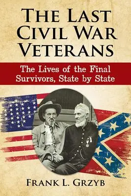 Los últimos veteranos de la Guerra Civil: La vida de los últimos supervivientes, estado por estado - The Last Civil War Veterans: The Lives of the Final Survivors, State by State