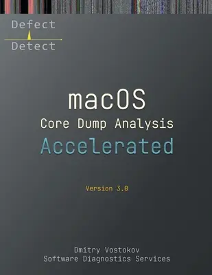 Accelerated macOS Core Dump Analysis, Tercera edición: Transcripción del curso de formación con ejercicios prácticos de LLDB - Accelerated macOS Core Dump Analysis, Third Edition: Training Course Transcript with LLDB Practice Exercises