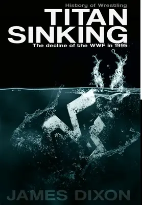 El hundimiento de Titán: El declive de la WWF en 1995 (tapa dura) - Titan Sinking: The decline of the WWF in 1995 (Hardback)