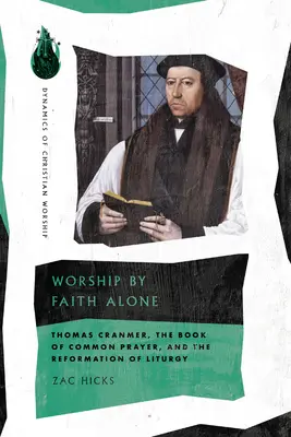 Worship by Faith Alone: Thomas Cranmer, el Libro de Oración Común y la Reforma de la Liturgia - Worship by Faith Alone: Thomas Cranmer, the Book of Common Prayer, and the Reformation of Liturgy