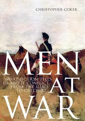 Hombres en guerra: lo que la ficción nos cuenta sobre los conflictos, de la Ilíada a Catch-22 - Men at War: What Fiction Tells Us about Conflict, from the Iliad to Catch-22