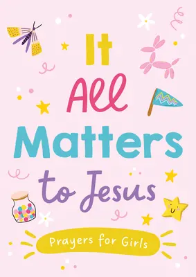 Todo le importa a Jesús (Niñas): Oraciones para niñas - It All Matters to Jesus (Girls): Prayers for Girls